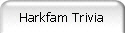Harkfam Trivia